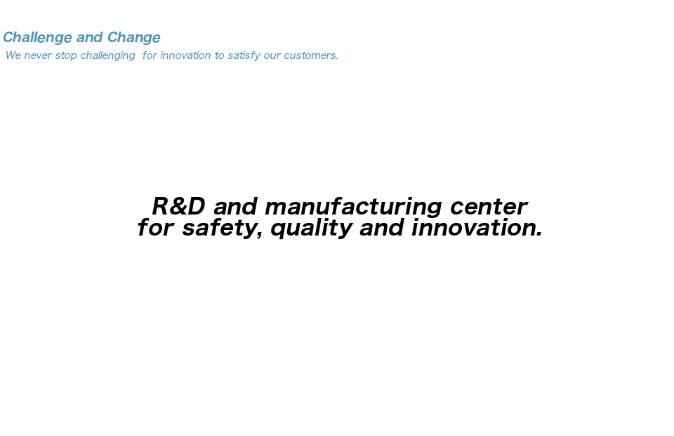 R&D and manufacturing center for safety, quality and innovation.