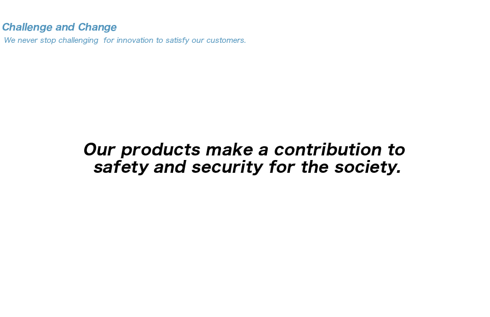 Our products make a contribution to safety and security for the society.